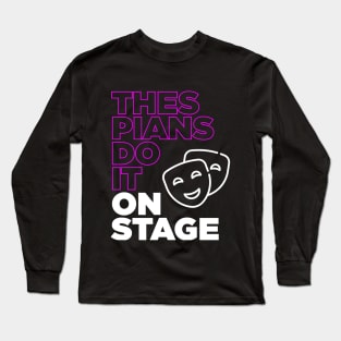 Thespians Do It On Stage - Drama Club Funny Long Sleeve T-Shirt